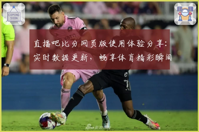 直播吧比分网页版使用体验分享：实时数据更新，畅享体育精彩瞬间