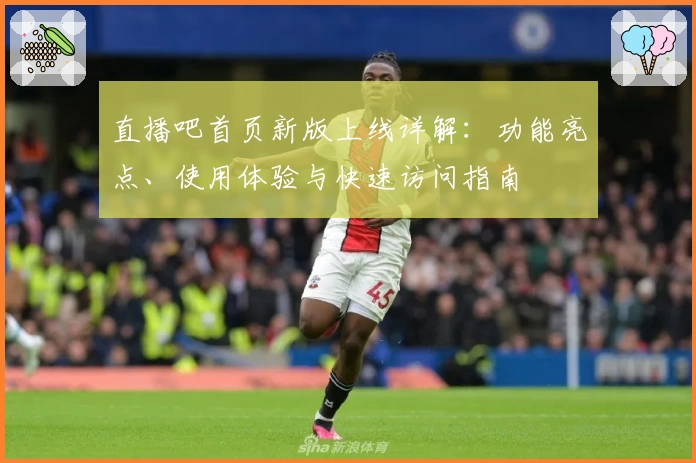 直播吧首页新版上线详解：功能亮点、使用体验与快速访问指南