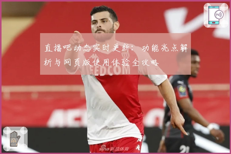 直播吧动态实时更新：功能亮点解析与网页版使用体验全攻略